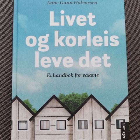 LIVET OG KORLEIS LEVE DET - Ei handbok for vaksne - Anne Gunn Halvorsen