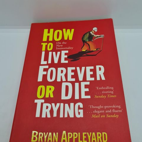 How to live forever or die trying  - Bryan Appleyard