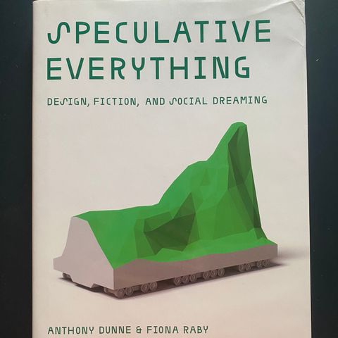Speculative Everything - Design, Fiction, and Social Dreaming