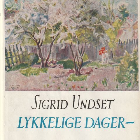 Sigrid Undset Lykkelige dager -. Oslo 1947  Innb.m.omslag 1.utg. i Norge