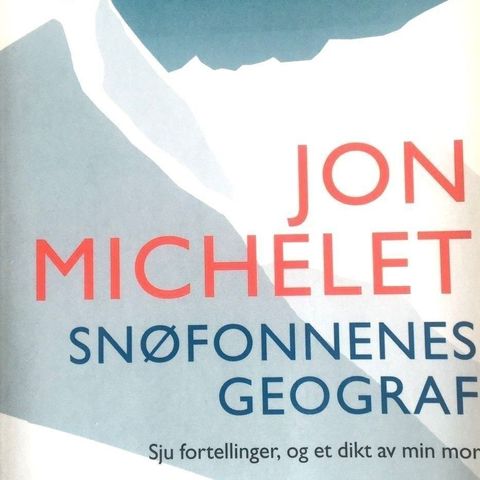 Jon Michelet: "Snøfonnenens geografi" . Sju fortellinger, og et dikt av min mor