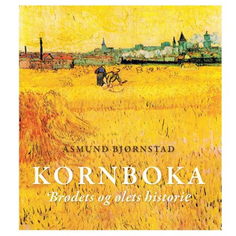 Åsmund Bjørnstad - Kornboka - brødets og ølets historie