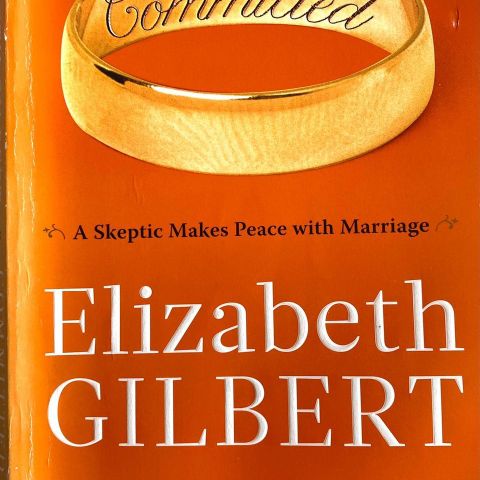 Elizabeth Gilbert: "COMMITTED. A Skeptic Makes Peace with Mariage". Paperback