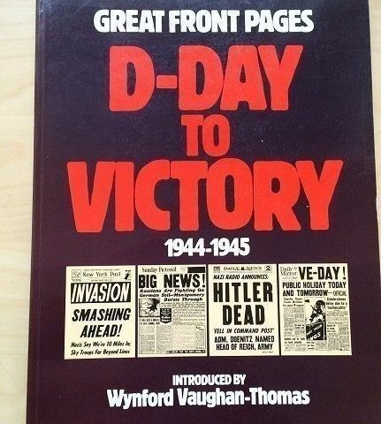 "D-Day to Victory. Great Front Pages 1944-1945".