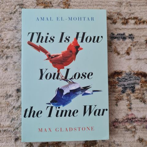 This is how you lose the time war av Amal El-Mohtar og Max Gladstone