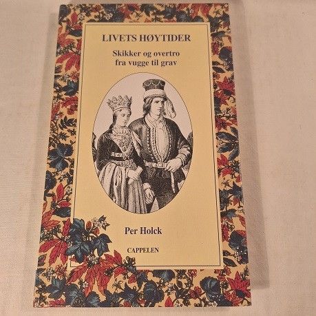 Livets høytider – Skikker og overtro fra vugge til grav - Per Holck