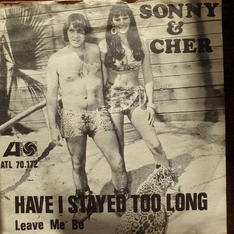 Cher. Sonny & Cher. "Have I Stayed Too Long / Leave Me Be".