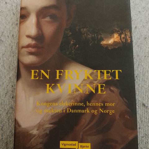 EN FRYKTET KVINNE - Kongens elskerinne, hennes mor og makten i Danmark og Norge