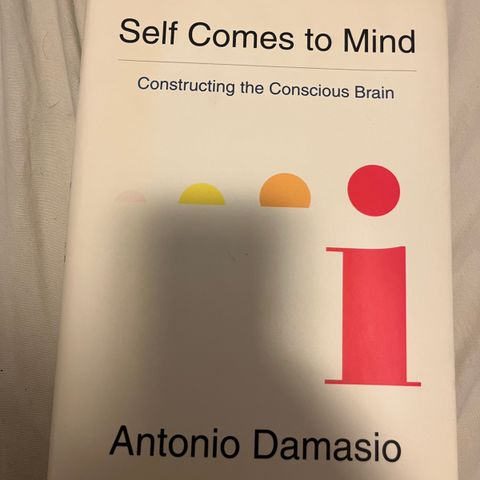 Antonio Damasio - Self Comes to Mind: Constructing the Conscious Brain