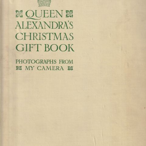 QUEEN  ALEXANDRA`S  CHRISTMAS GIFT BOOK  Photograhs from my camera