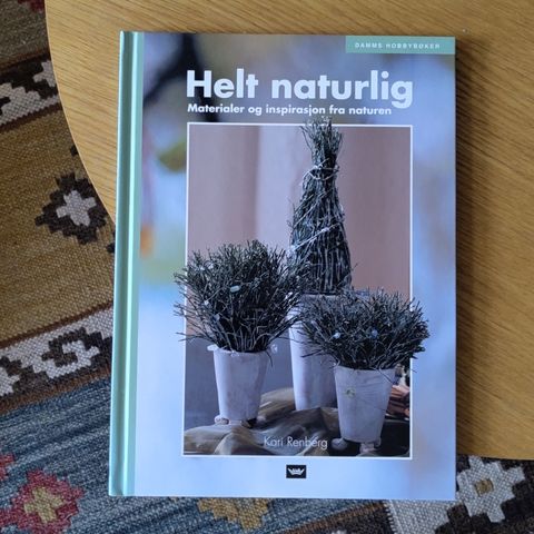 Helt naturlig - Materialer og inspirasjon fra naturen, av Kari Renberg