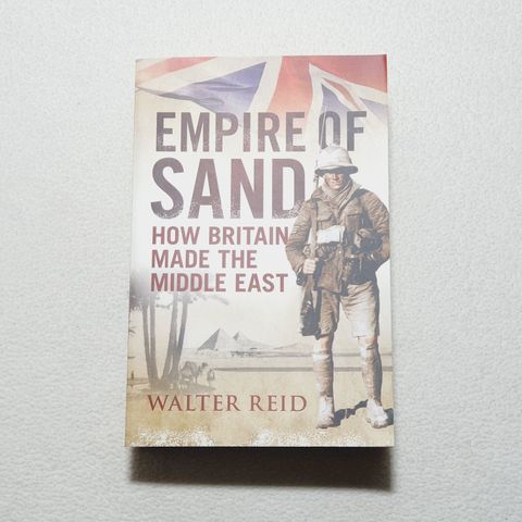 Empire of Sands : How Britain Made the Middle East - Walter Reid