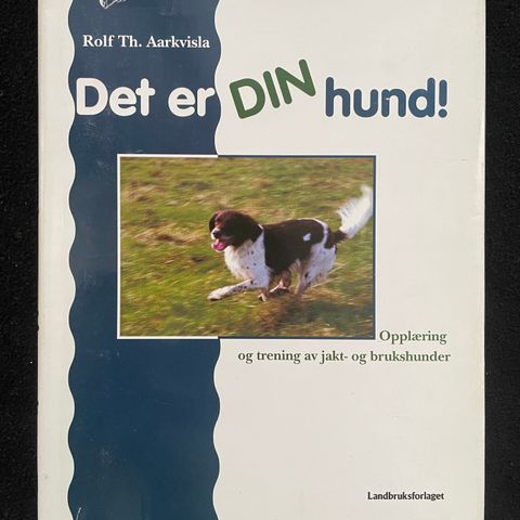 Det er din hund! - Opplæring og trening av jakt- og brukshunder - Rolf Aarkvisla