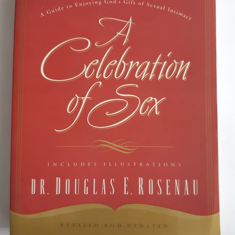 A Celebration of Sex: A Guide to Enjoying God's Gift of Sexual Intimacy