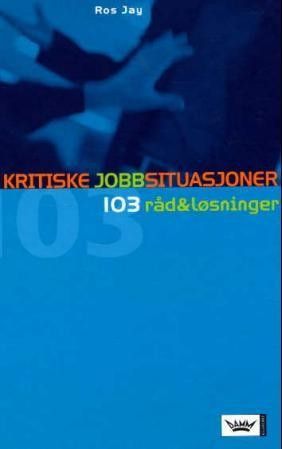 Kritiske jobbsituasjoner - 103 råd og løsninger