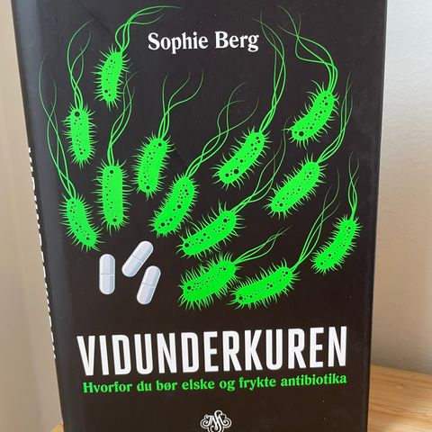 Vidunderkuren: Hvorfor du bør elske og frykte antibiotika - Sophie Berg