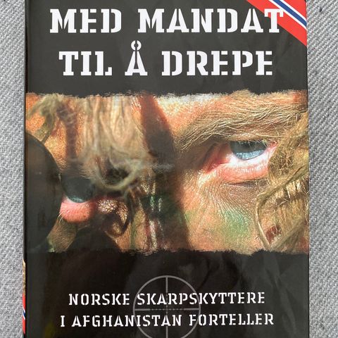 MED MANDAT TIL Å DREPE - Norske skarpskyttere i Afghanistan forteller. SOM NY!