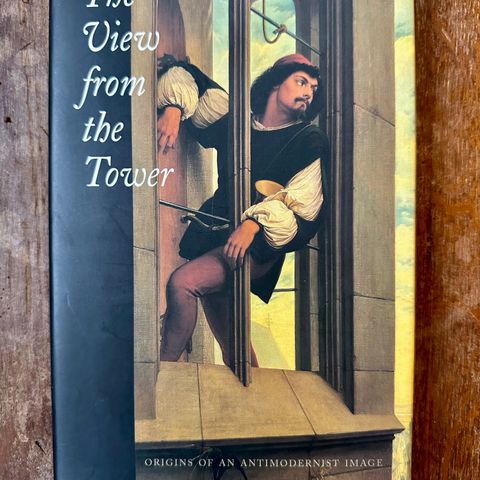 The View from The Tower. Origins of An Antimodernist Image.  Theodore Ziolkowski