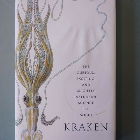 Kraken. The Curious, Exciting, and Slightly Disturbing Science of Squid