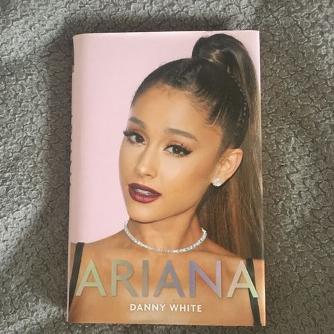 Ariana (Grande): The Unauthorized Biography by Danny White