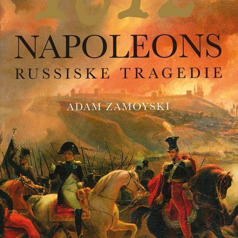 Adam Zamoyski: 1812 Napoleons russiske tragedie,  Schibsted  2007