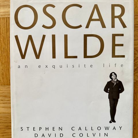 OSCAR WILDE: An Exquisite Life.  Stephen Calloway & David Colvin