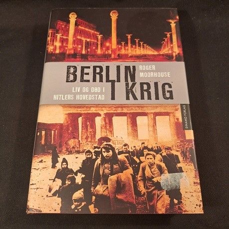 Berlin i krig – liv og død i Hitlers hovedstad – Roger Moorhouse