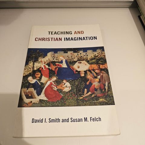 Teaching and Christian Imagination. David I. Smith, Susan M. Felch