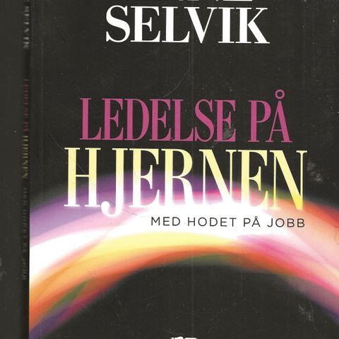 Arne Selvik: Ledelse på hjernen, med hodet på jobb - Fagbokforlaget  2013