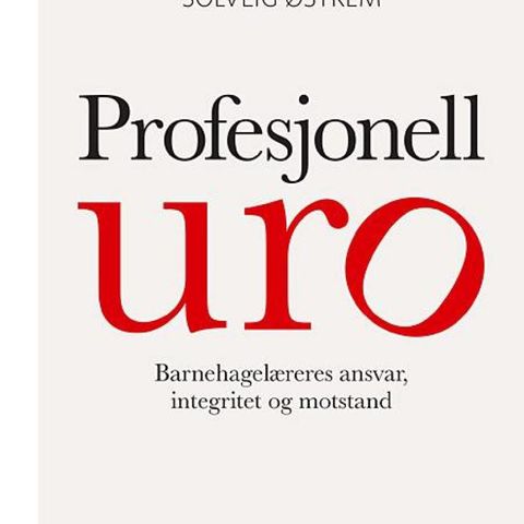 Profesjonell uro- barnehagelærerenes ansvar, integritet og motstand