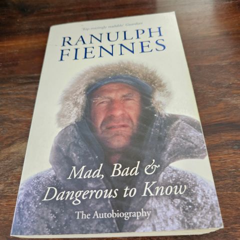 Mad, bad and dangerous to know. Ranulph Fiennes