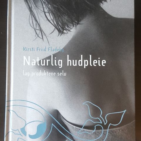 Naturlig hudpleie – Lag produktene selv Kirsti Friid Fladeby   (Innbundet) . trn