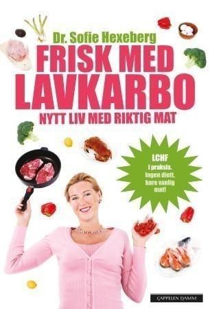 Frisk med lavkarbo - nytt liv med riktig mat - LCHF i praksis