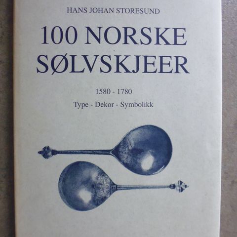 Hans Johan Storesund (signert): 100 norske sølvskjeer. 1580-1780.