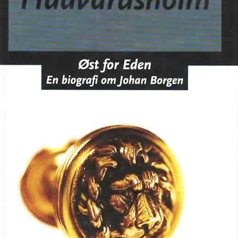 ØST FOR EDEN En biografi om JOHAN BORGEN av Espen Haavardsholm