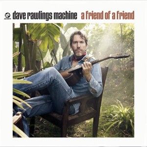 Dave Rawlings Machine – A Friend Of A Friend, 2009