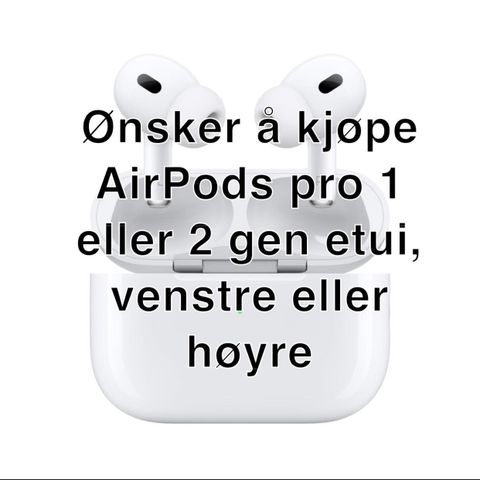 Ønsker å kjøpe Airpods Pro 1 eller 2 gen etui, eller Venstre og Hoyre