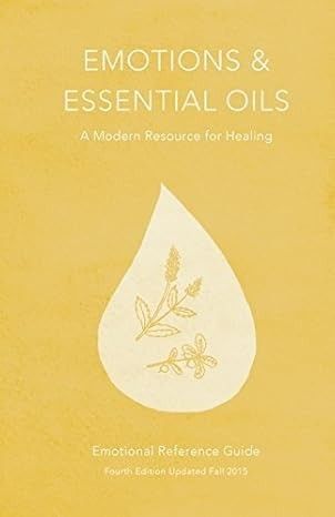 Emotions & Essential Oils,  A Modern Resource for Healing