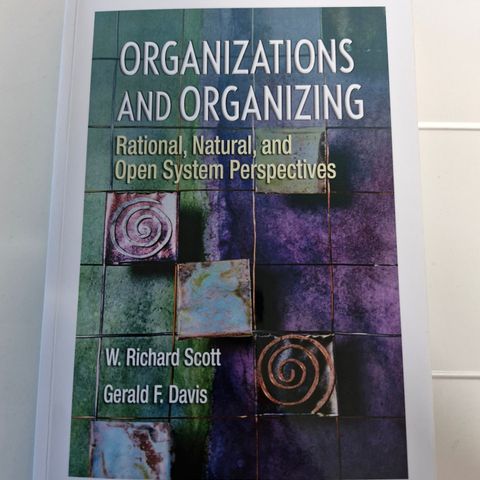 Organizations and Organizing - Rational, Natural and Open Systems Perspectives