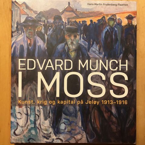 Edvard Munch i Moss. Kunst, krig og kapital på Jeløy 1913-1916