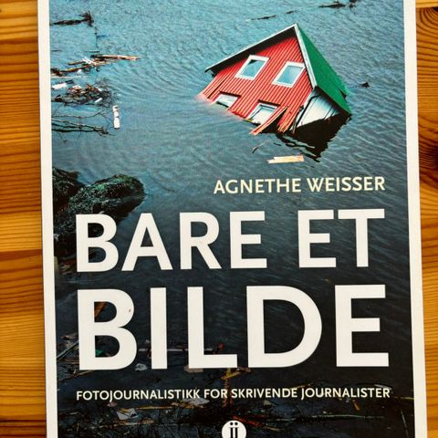 Bare et bilde: fotojournalistikk for skrivende journalister av Agnethe Weisser