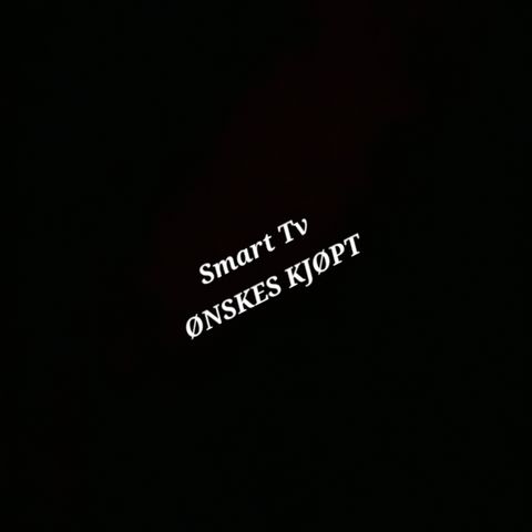 Ønskes kjøpt ~ SmartTv