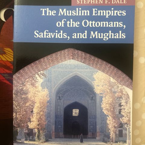 The Muslim Empires of the Ottomans, Safavids, and Mughals