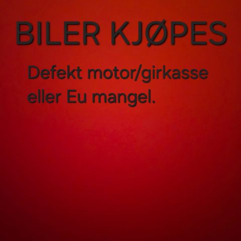 BILER KJØPES,DEFEKT MOTOR, GIRKASSE, DEFEKT EL BATTERI IKKE EU,SKADET!