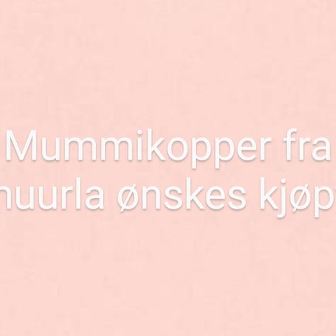 *Ønskes kjøpt* Mummikopper fra muurla